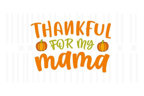 Thankful for My Mama, Thanksgiving SVG: A Perfect Graphics Asset for Crafts